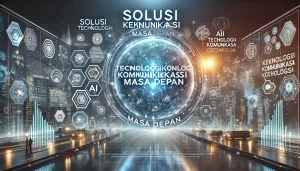 Solusi Teknologi Komunikasi Masa Depan