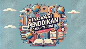 Inovasi Pendidikan Dasar Terkini