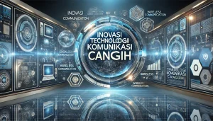 Inovasi Teknologi Komunikasi Canggih