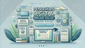 Pendidikan Digital Menjadi Solusi