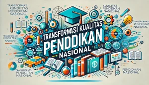 Transformasi Kualitas Pendidikan Nasional