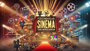 Perkembangan Sinema yang Mengesankan