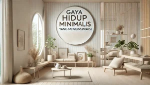 Gaya Hidup Minimalis yang Menginspirasi