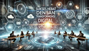 Sukses Hebat dengan Transformasi Digital