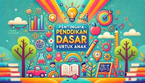 Pentingnya Pendidikan Dasar untuk Anak