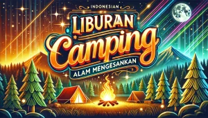 Liburan Camping Alam Mengesankan