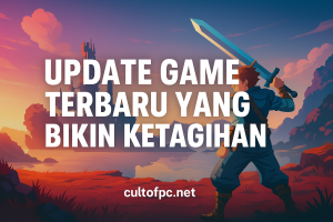 Update Game Terbaru yang Bikin Ketagihan