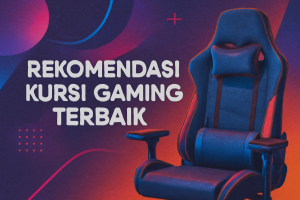 Rekomendasi Kursi Gaming Terbaik