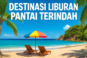 Destinasi Liburan Pantai Terindah