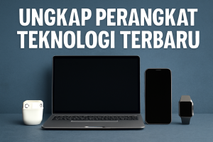 Ungkap Perangkat Teknologi Terbaru