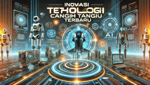 Inovasi Teknologi Canggih Terbaru